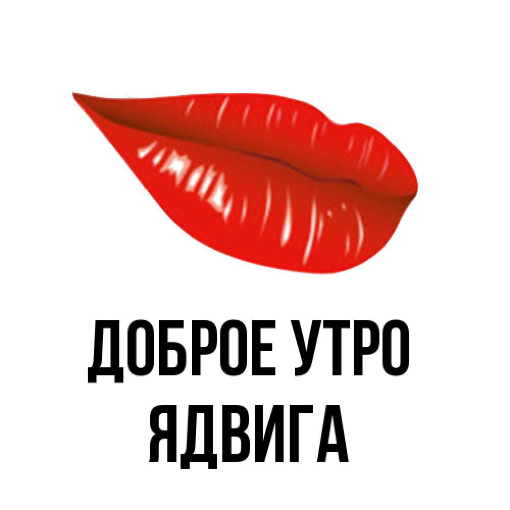 Открытка на каждый день с именем, Ядвига Доброе утро утрешний поцелуй Прикольная открытка с пожеланием онлайн скачать бесплатно 