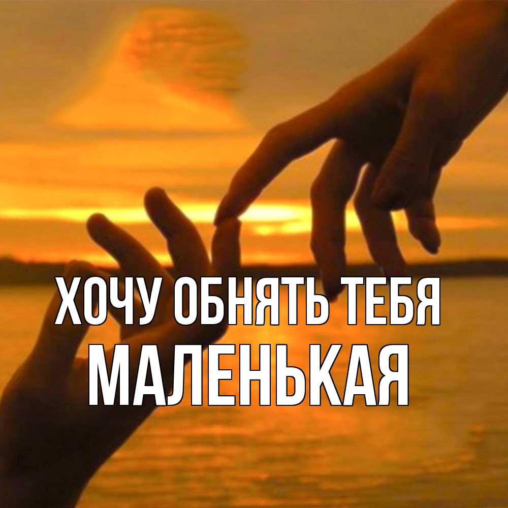 Открытка на каждый день с именем, Маленькая Хочу обнять тебя прикосновение нежное к любимому Прикольная открытка с пожеланием онлайн скачать бесплатно 