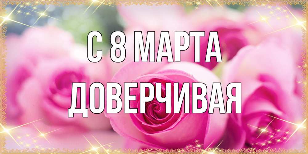 Открытка на каждый день с именем, Доверчивая C 8 МАРТА блестящая открытка для женщины на международный женский день Прикольная открытка с пожеланием онлайн скачать бесплатно 