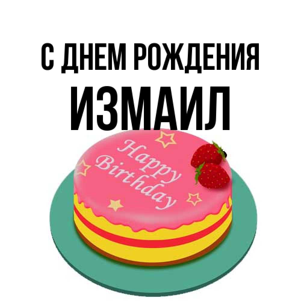 Открытка на каждый день с именем, Измаил С днем рождения торт, клубника, днюха Прикольная открытка с пожеланием онлайн скачать бесплатно 