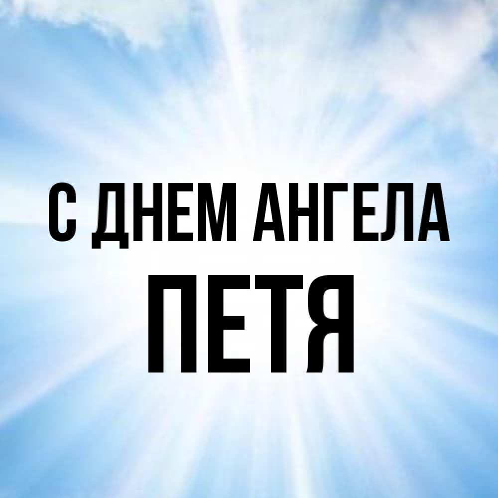Открытка на каждый день с именем, Петя С днем ангела свет небесный Прикольная открытка с пожеланием онлайн скачать бесплатно 