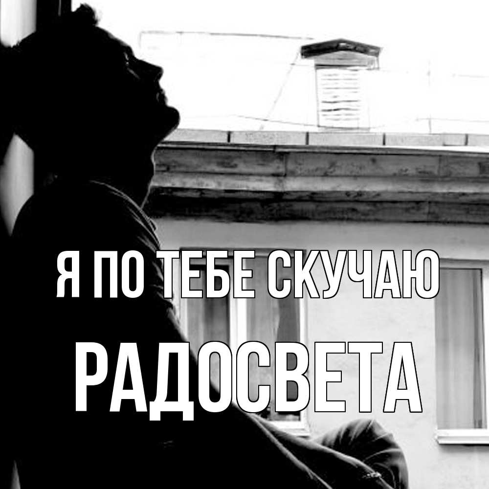 Открытка на каждый день с именем, Радосвета Я по тебе скучаю скучно ему Прикольная открытка с пожеланием онлайн скачать бесплатно 