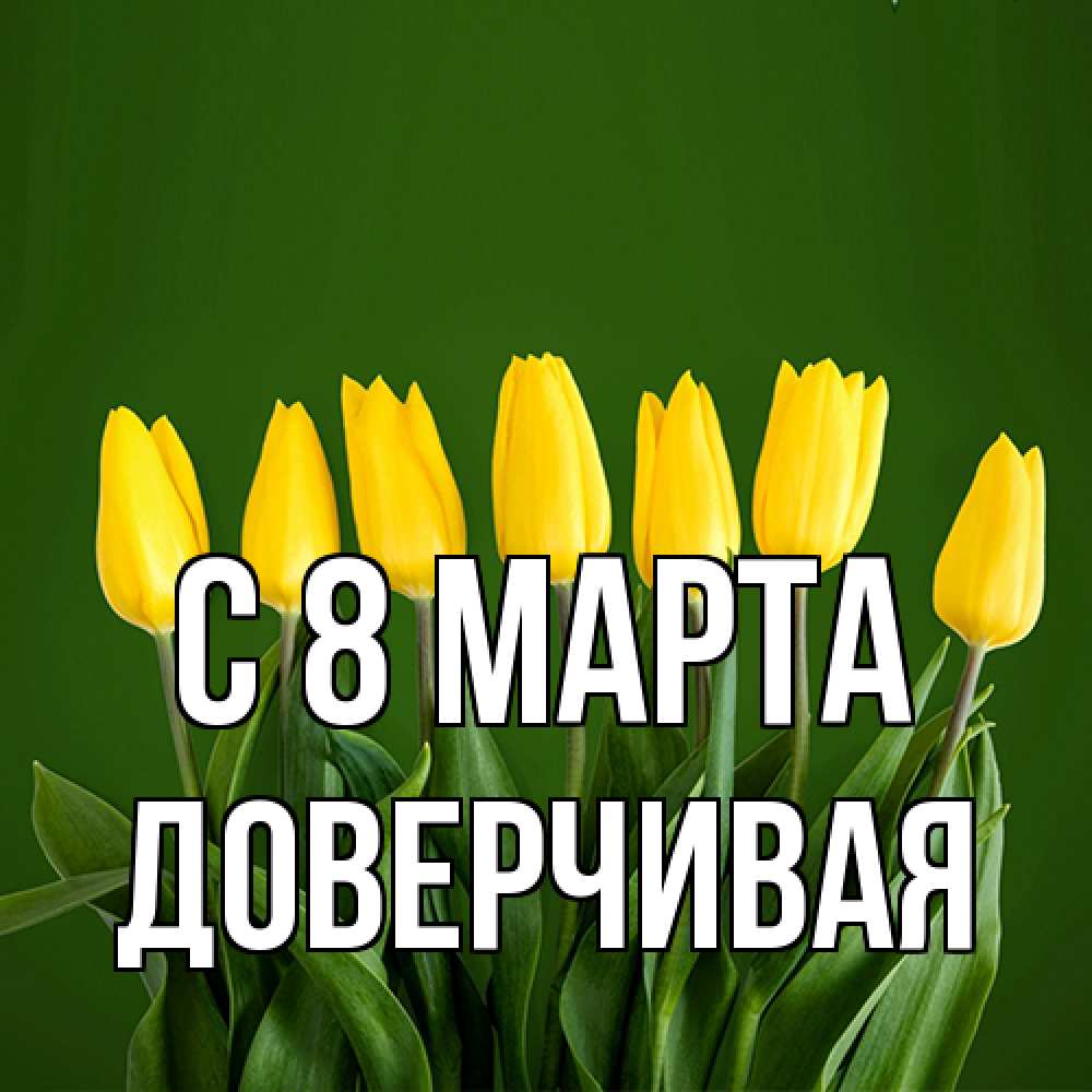 Открытка на каждый день с именем, Доверчивая C 8 МАРТА желтого цвета 3 Прикольная открытка с пожеланием онлайн скачать бесплатно 