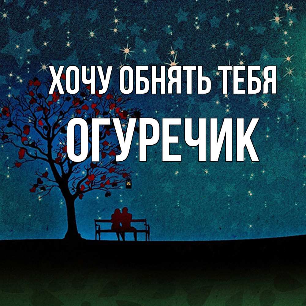 Открытка на каждый день с именем, Огуречик Хочу обнять тебя много звезд Прикольная открытка с пожеланием онлайн скачать бесплатно 