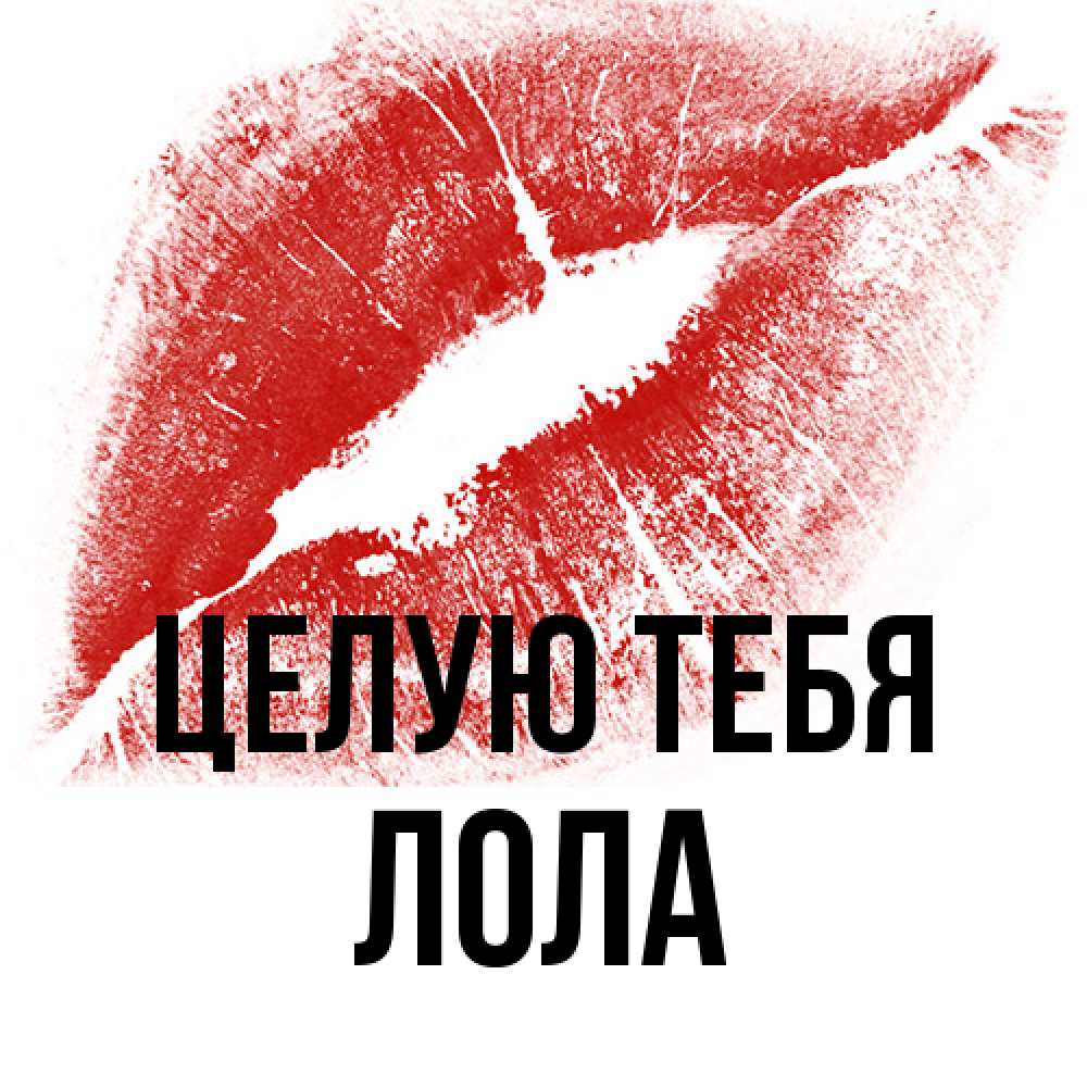Открытка на каждый день с именем, Лола Целую тебя открытка с пожеланием поцелуя Прикольная открытка с пожеланием онлайн скачать бесплатно 