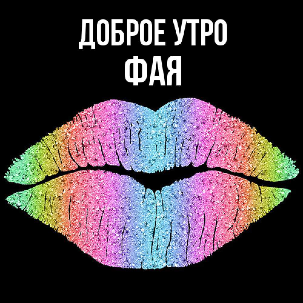 Открытка на каждый день с именем, Фая Доброе утро радужные губы Прикольная открытка с пожеланием онлайн скачать бесплатно 