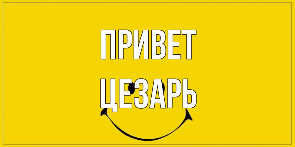 Открытка на каждый день с именем, Цезарь Привет смайл Прикольная открытка с пожеланием онлайн скачать бесплатно 