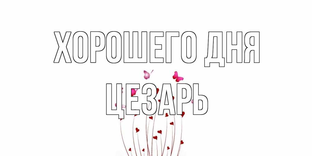 Открытка на каждый день с именем, Цезарь Хорошего дня отличного дня Прикольная открытка с пожеланием онлайн скачать бесплатно 