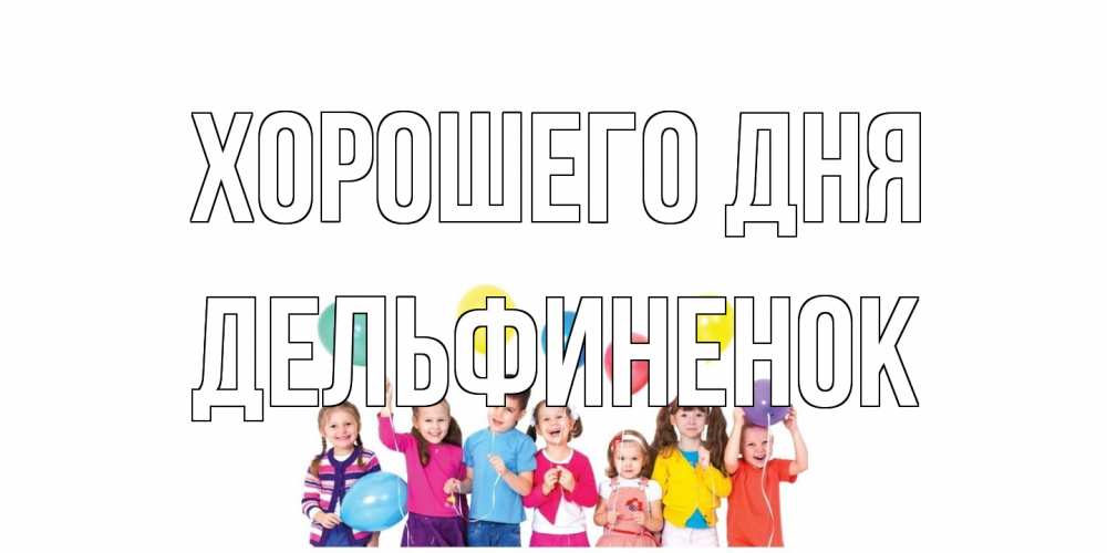 Открытка на каждый день с именем, дельфиненок Хорошего дня открытка для ребенка Прикольная открытка с пожеланием онлайн скачать бесплатно 