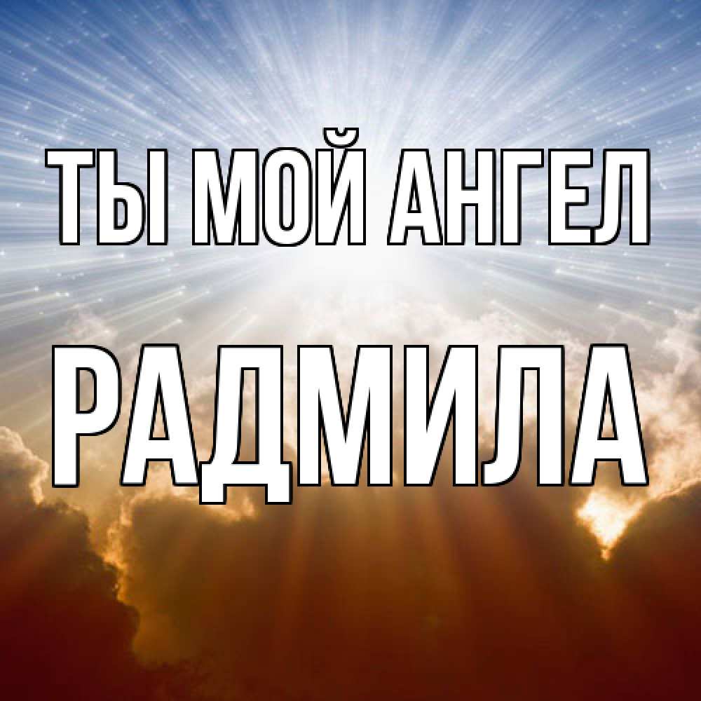 Открытка на каждый день с именем, Радмила Ты мой ангел ангельский свет на небе Прикольная открытка с пожеланием онлайн скачать бесплатно 