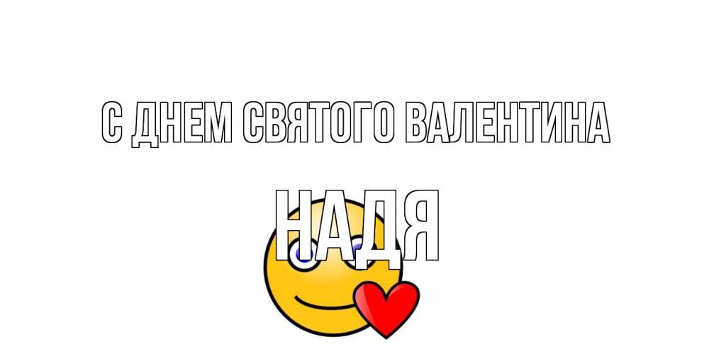 Открытка на каждый день с именем, Надя С днем Святого Валентина Смайлик на день всех влюбленных Прикольная открытка с пожеланием онлайн скачать бесплатно 