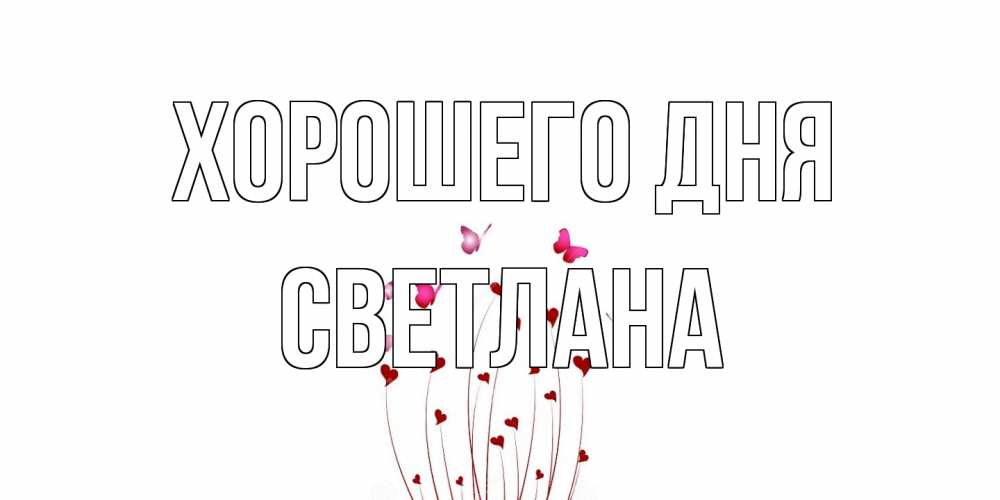 Открытка на каждый день с именем, Светлана Хорошего дня отличного дня Прикольная открытка с пожеланием онлайн скачать бесплатно 