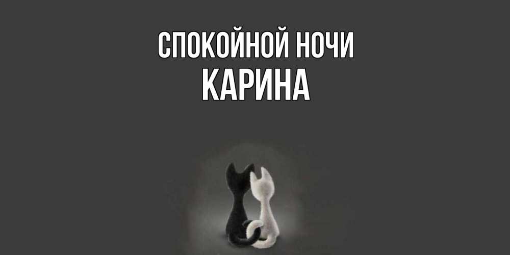 Открытка на каждый день с именем, Карина Спокойной ночи коты Прикольная открытка с пожеланием онлайн скачать бесплатно 
