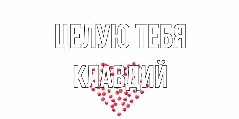 Открытка на каждый день с именем, Клавдий Целую тебя сердце Прикольная открытка с пожеланием онлайн скачать бесплатно 