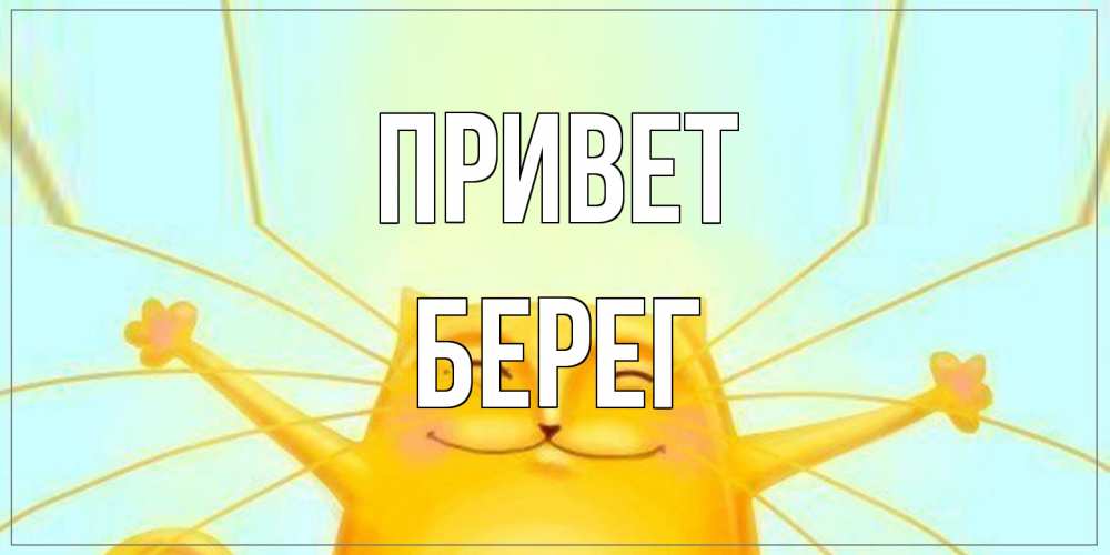 Открытка на каждый день с именем, Берег Привет кот Прикольная открытка с пожеланием онлайн скачать бесплатно 