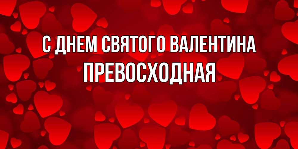 Открытка на каждый день с именем, Превосходная С днем Святого Валентина новые бесплатные открытки на 14 февраля, день всех влюбленных Прикольная открытка с пожеланием онлайн скачать бесплатно 