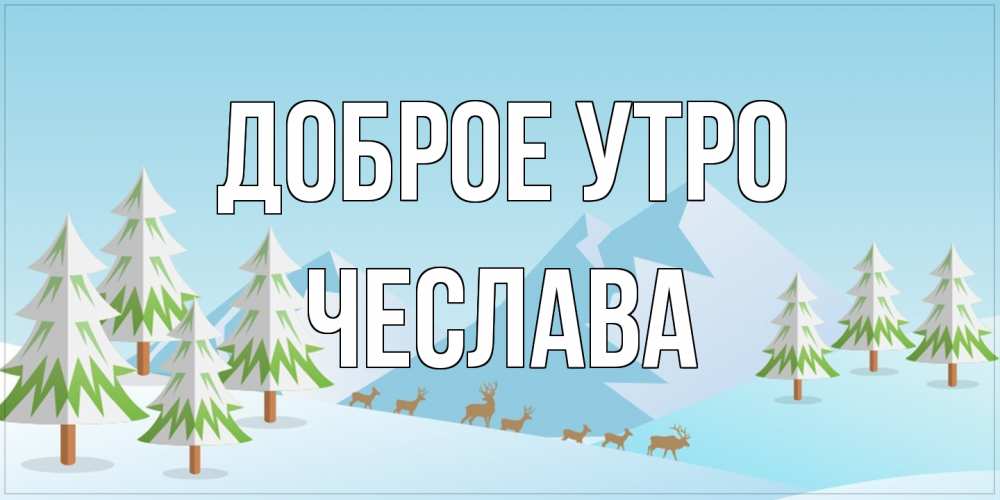 Открытка на каждый день с именем, Чеслава Доброе утро поздравления зимой Прикольная открытка с пожеланием онлайн скачать бесплатно 
