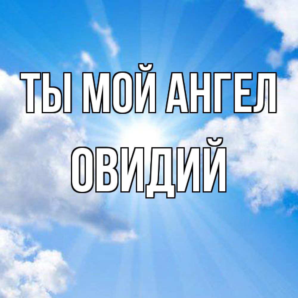 Открытка на каждый день с именем, Овидий Ты мой ангел лучики ангельского света с неба Прикольная открытка с пожеланием онлайн скачать бесплатно 