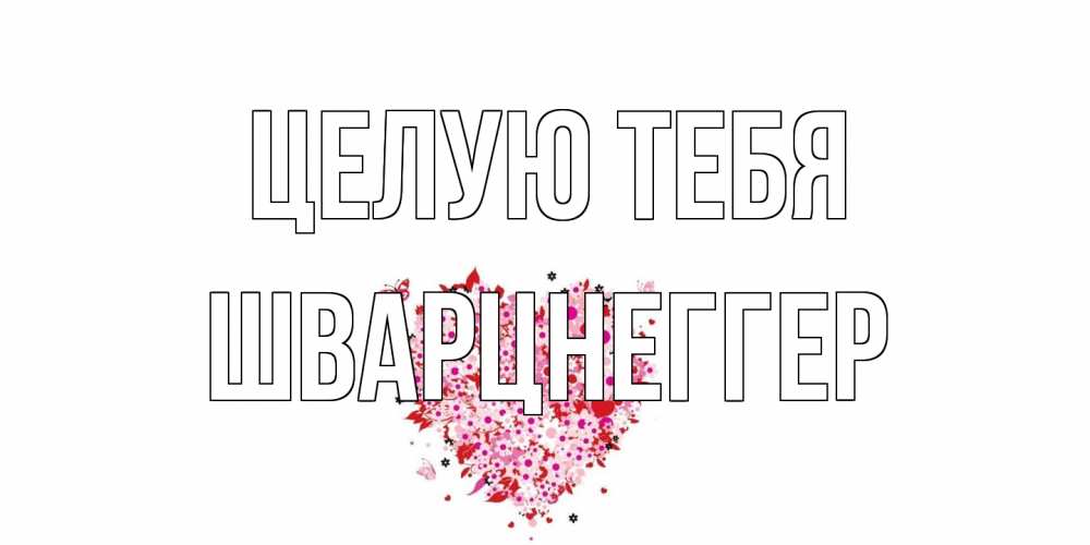 Открытка на каждый день с именем, Шварцнеггер Целую тебя сердце Прикольная открытка с пожеланием онлайн скачать бесплатно 