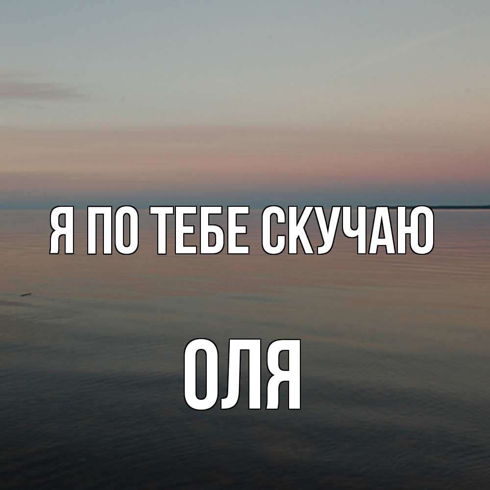 Открытка на каждый день с именем, Оля Я по тебе скучаю пусто Прикольная открытка с пожеланием онлайн скачать бесплатно 