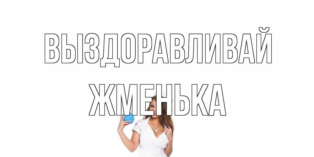 Открытка на каждый день с именем, Жменька Выздоравливай клизма Прикольная открытка с пожеланием онлайн скачать бесплатно 