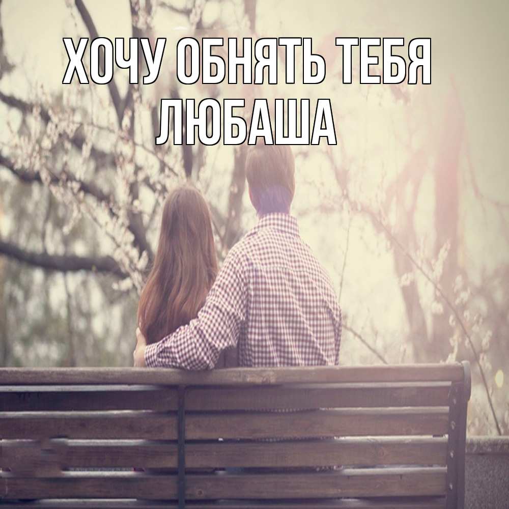 Открытка на каждый день с именем, Любаша Хочу обнять тебя цветут деревья весна Прикольная открытка с пожеланием онлайн скачать бесплатно 