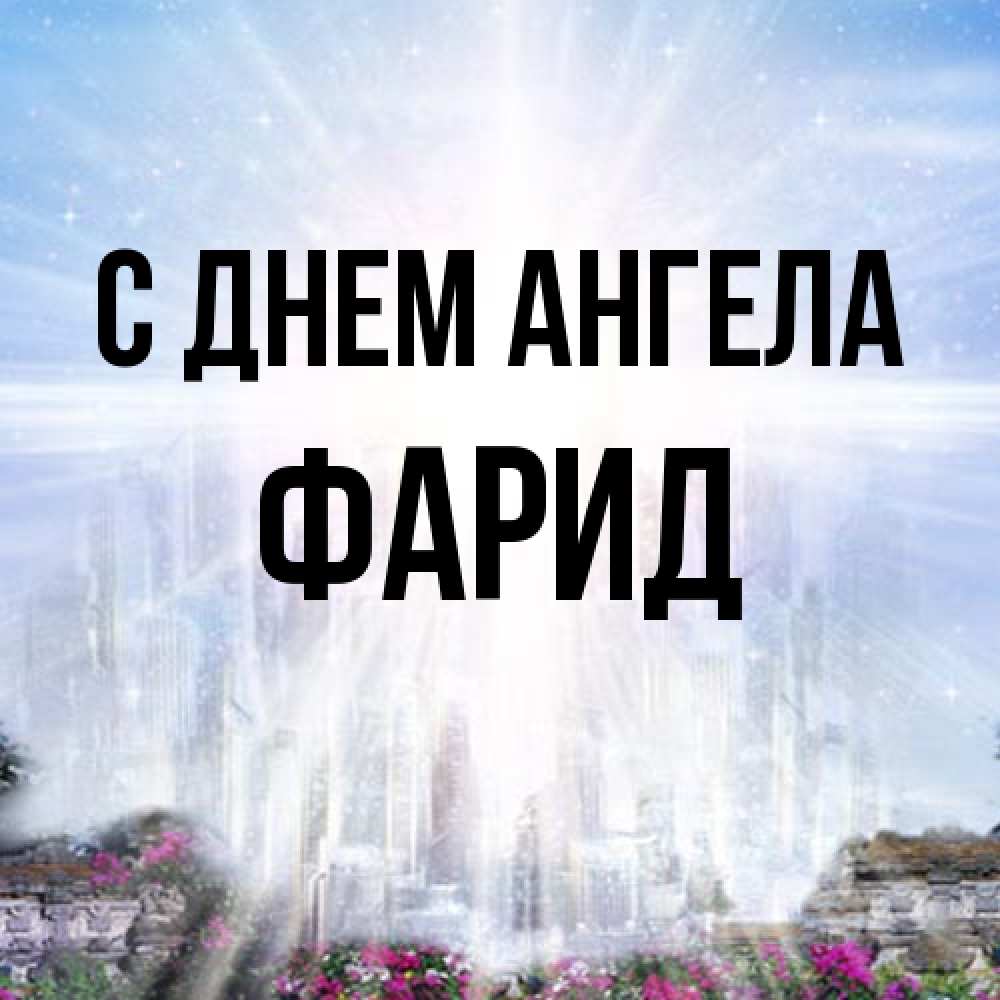Открытка на каждый день с именем, Фарид С днем ангела небесный свет Прикольная открытка с пожеланием онлайн скачать бесплатно 
