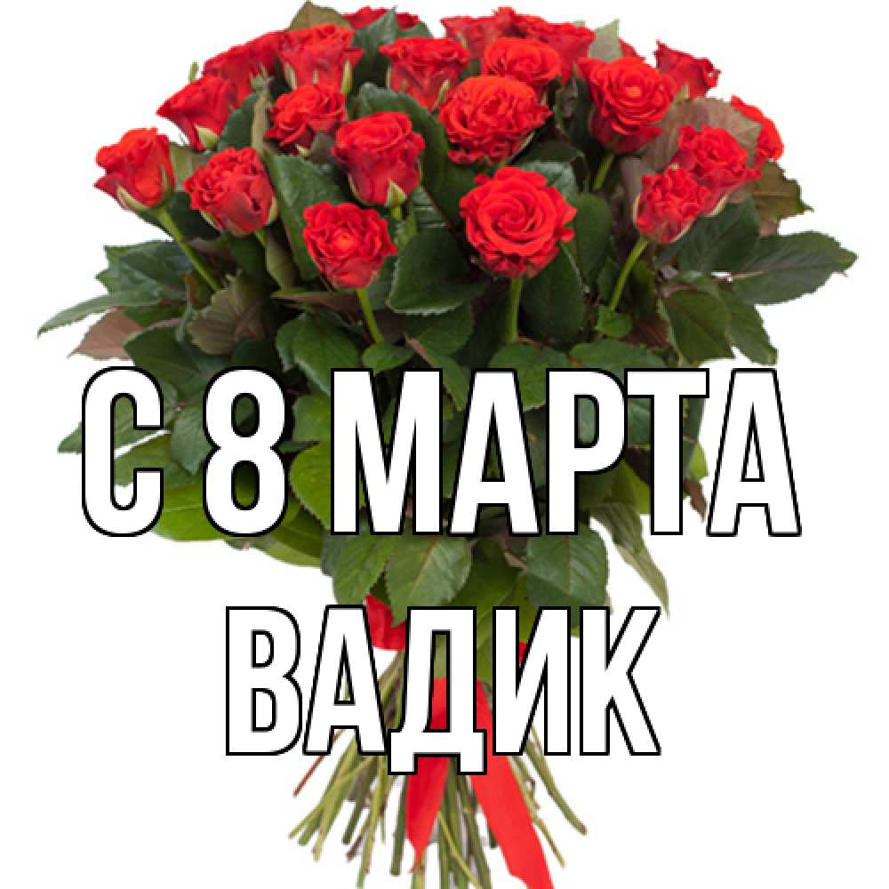 Открытка на каждый день с именем, Вадик C 8 МАРТА цветы на 8 марта 1 Прикольная открытка с пожеланием онлайн скачать бесплатно 
