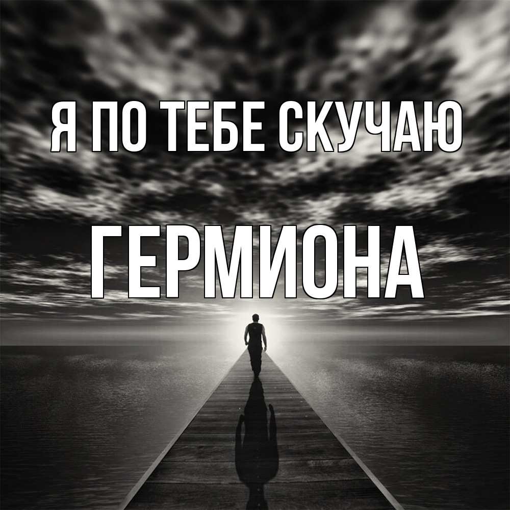 Открытка на каждый день с именем, Гермиона Я по тебе скучаю к тебе Прикольная открытка с пожеланием онлайн скачать бесплатно 