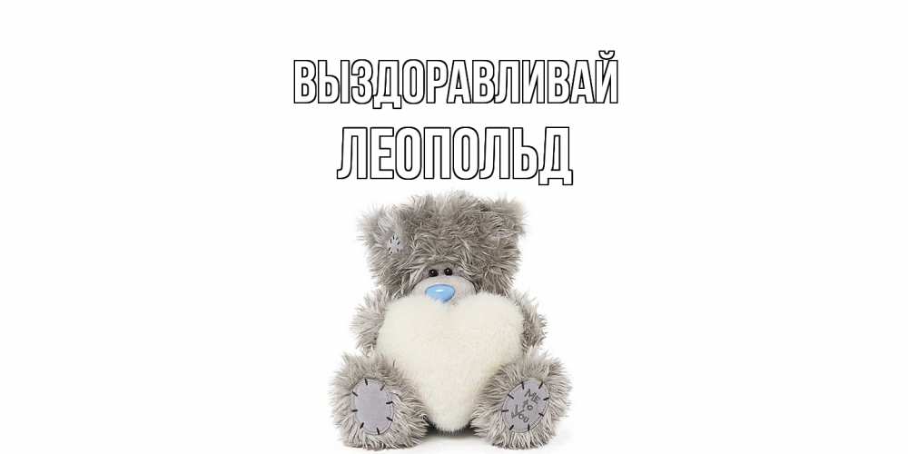 Открытка на каждый день с именем, Леопольд Выздоравливай не болейте и выздоравливайте быстрее Прикольная открытка с пожеланием онлайн скачать бесплатно 