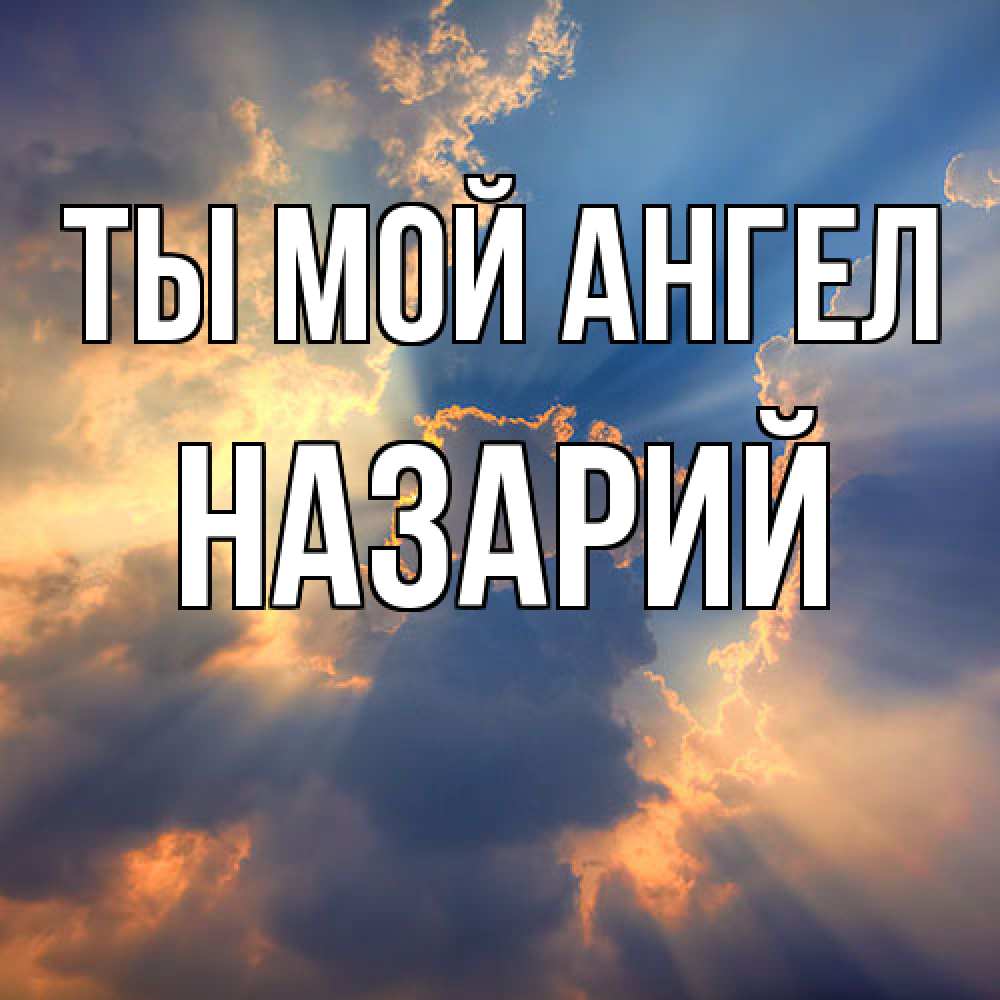 Открытка на каждый день с именем, Назарий Ты мой ангел ангельский свет сквозь облака Прикольная открытка с пожеланием онлайн скачать бесплатно 