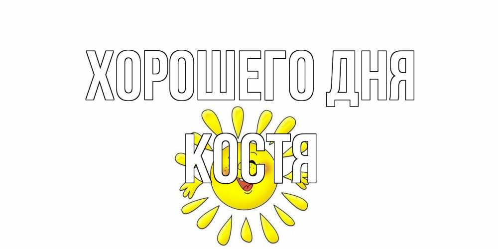 Открытка на каждый день с именем, Костя Хорошего дня открытка на каждый день Прикольная открытка с пожеланием онлайн скачать бесплатно 