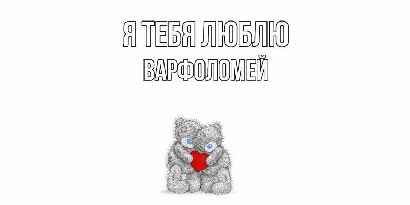 Картинка Я тебя люблю, Варфоломей