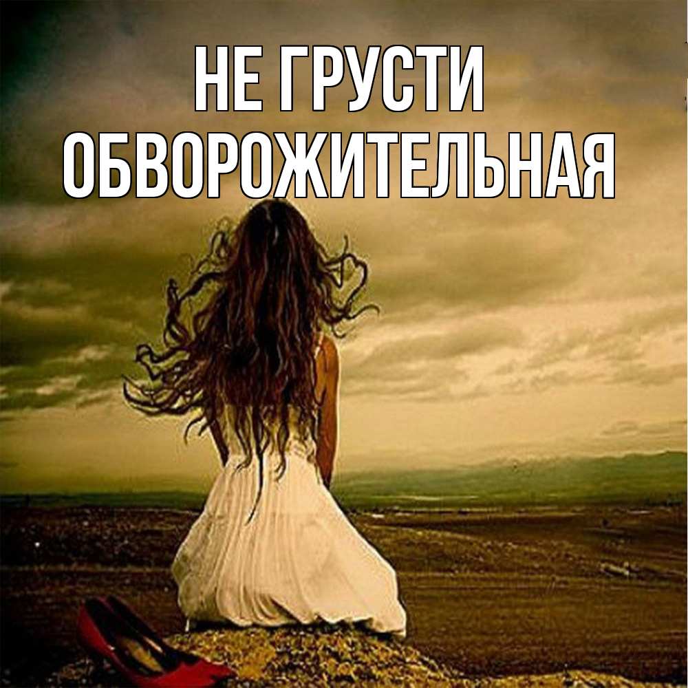 Открытка на каждый день с именем, Обвоpожительная Не грусти белое платье и длинные волосы Прикольная открытка с пожеланием онлайн скачать бесплатно 