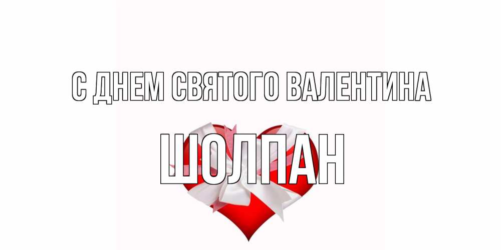 Открытка на каждый день с именем, Шолпан С днем Святого Валентина сердечко на 14 февраля  для моей девушки подписать именем Прикольная открытка с пожеланием онлайн скачать бесплатно 