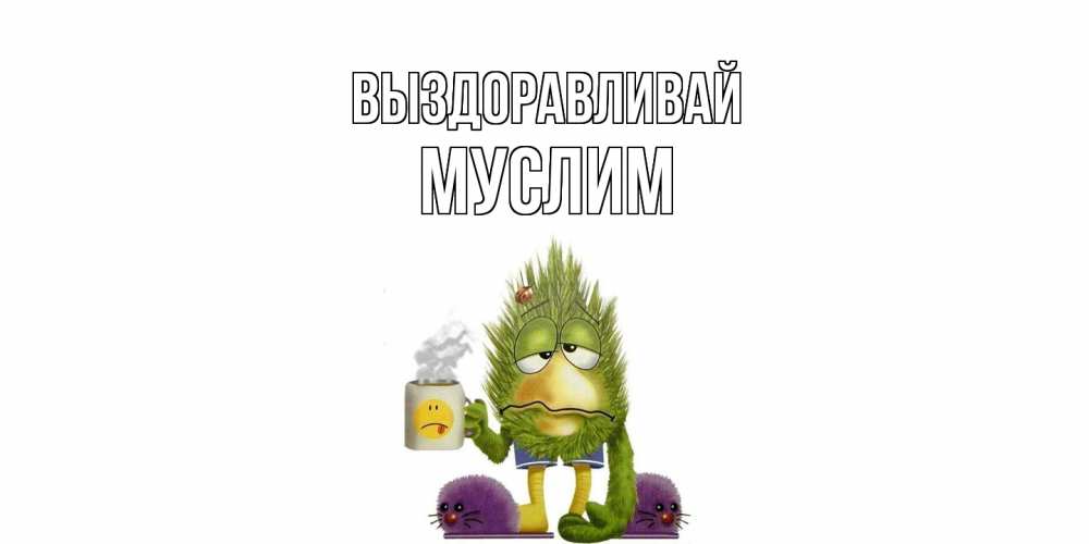 Открытка на каждый день с именем, Муслим Выздоравливай выздоравливайте быстрее Прикольная открытка с пожеланием онлайн скачать бесплатно 