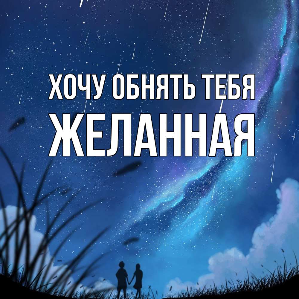 Открытка на каждый день с именем, Желанная Хочу обнять тебя камыши Прикольная открытка с пожеланием онлайн скачать бесплатно 