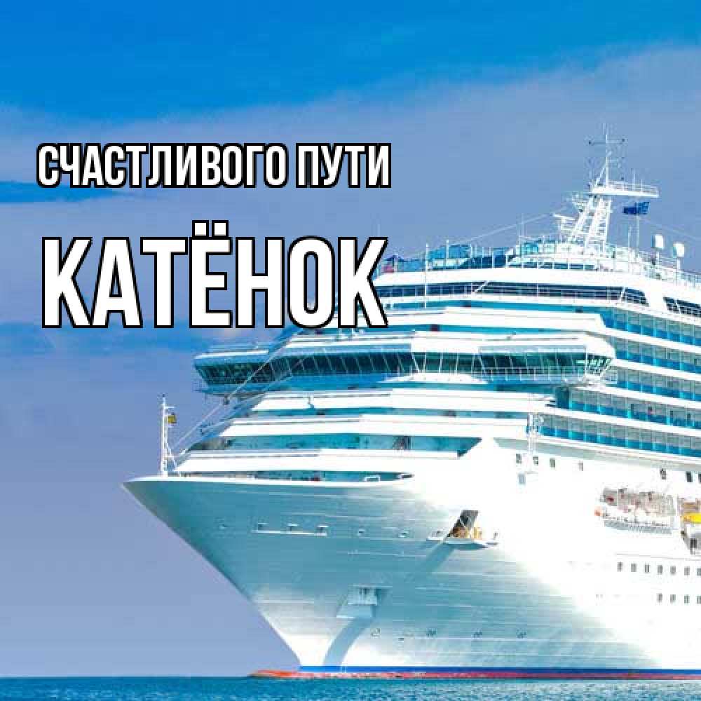 Открытка на каждый день с именем, Катёнок Счастливого пути огромный лайнер Прикольная открытка с пожеланием онлайн скачать бесплатно 