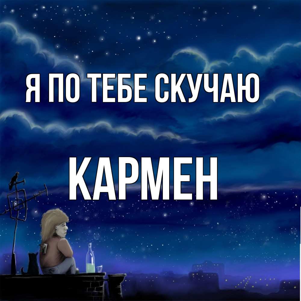 Открытка на каждый день с именем, Кармен Я по тебе скучаю на крыше 1 Прикольная открытка с пожеланием онлайн скачать бесплатно 