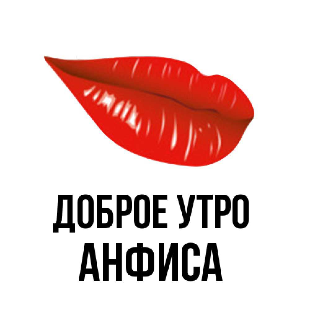 Открытка на каждый день с именем, Анфиса Доброе утро утрешний поцелуй Прикольная открытка с пожеланием онлайн скачать бесплатно 