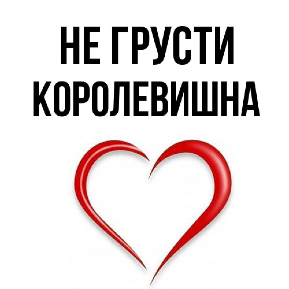 Открытка на каждый день с именем, Королевишна Не грусти для любимой Прикольная открытка с пожеланием онлайн скачать бесплатно 