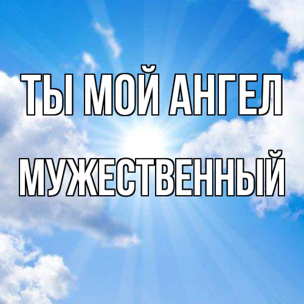 Открытка на каждый день с именем, Мужественный Ты мой ангел лучики ангельского света с неба Прикольная открытка с пожеланием онлайн скачать бесплатно 