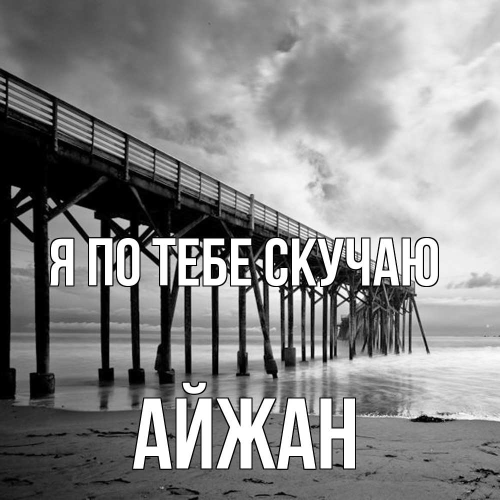 Открытка на каждый день с именем, Айжан Я по тебе скучаю старый Прикольная открытка с пожеланием онлайн скачать бесплатно 