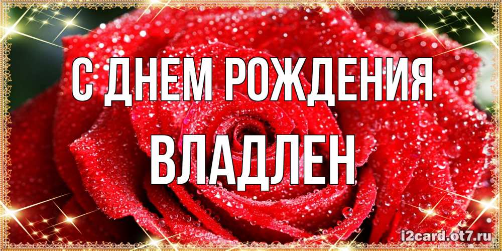 Открытка на каждый день с именем, Владлен С днем рождения роса и роза. открытка с красивой розой Прикольная открытка с пожеланием онлайн скачать бесплатно 