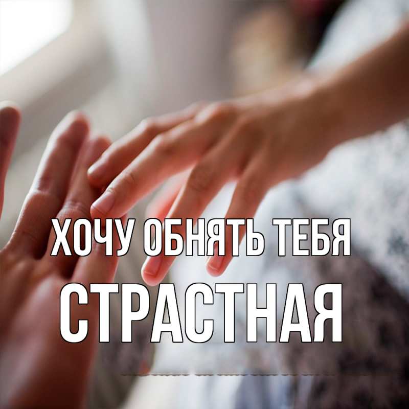 Картинка Хочу обнять тебя, Стpастная