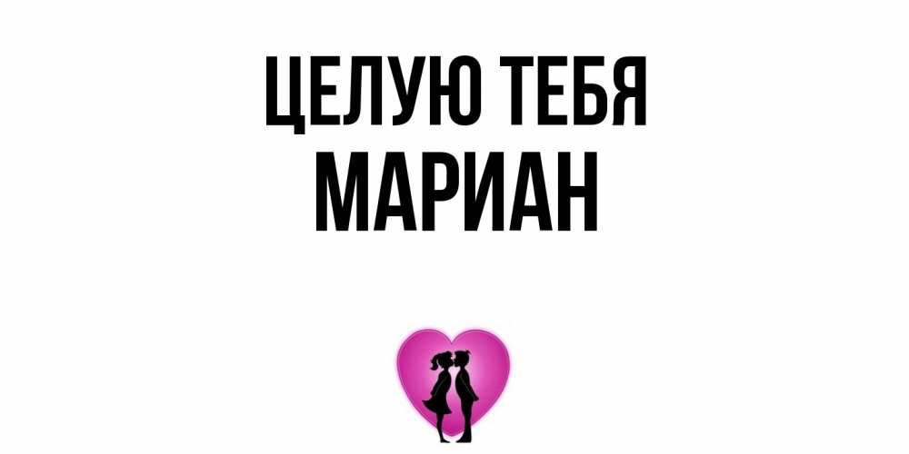 Открытка на каждый день с именем, Мариан Целую тебя поцелуй Прикольная открытка с пожеланием онлайн скачать бесплатно 