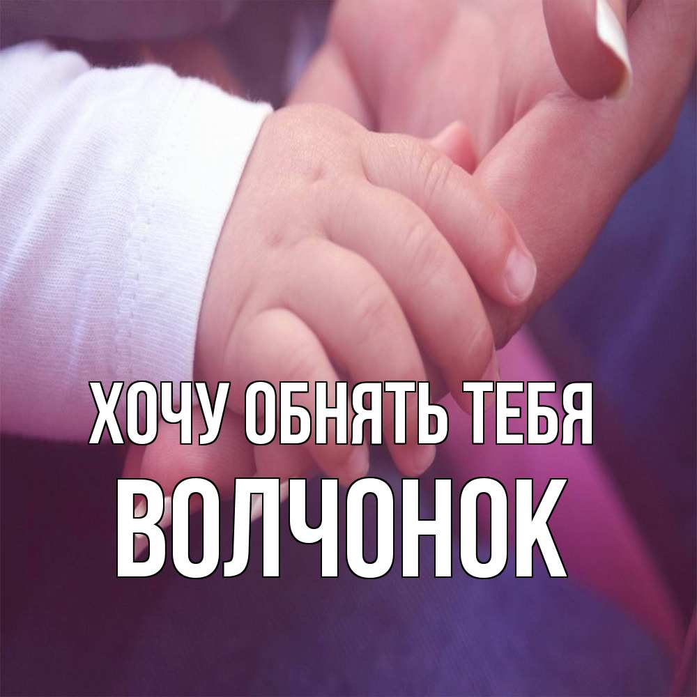 Открытка на каждый день с именем, Волчонок Хочу обнять тебя мама с ребенком Прикольная открытка с пожеланием онлайн скачать бесплатно 