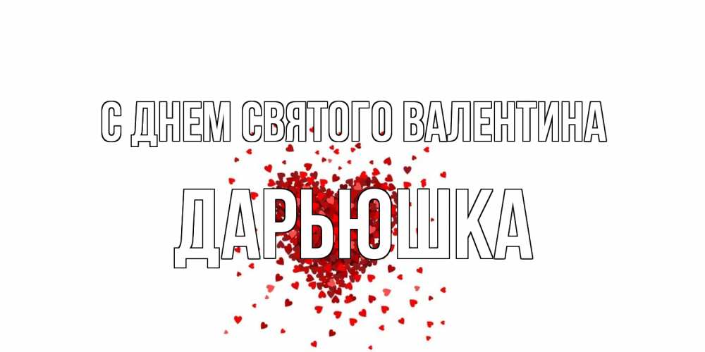 Открытка на каждый день с именем, Дарьюшка С днем Святого Валентина валентинка на 14 февраля из лепестков роз в виде сердца Прикольная открытка с пожеланием онлайн скачать бесплатно 