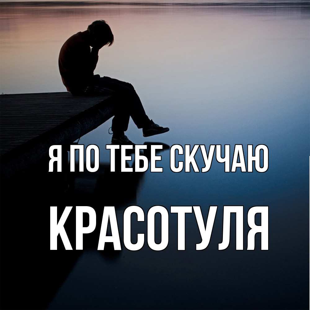 Открытка на каждый день с именем, Красотуля Я по тебе скучаю печаль Прикольная открытка с пожеланием онлайн скачать бесплатно 