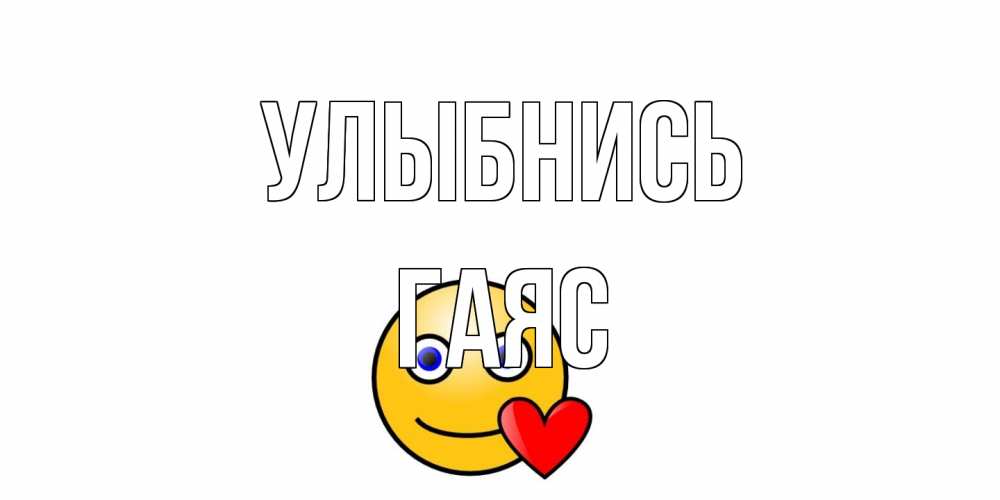 Открытка на каждый день с именем, Гаяс Улыбнись смайл,сердце Прикольная открытка с пожеланием онлайн скачать бесплатно 
